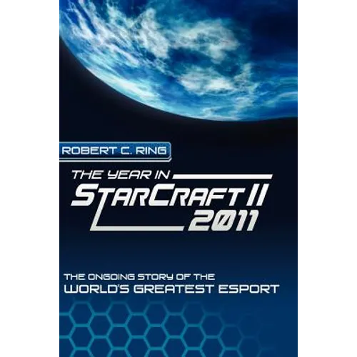 The Year in StarCraft II: 2011: The Ongoing Story of the World's Greatest Esport