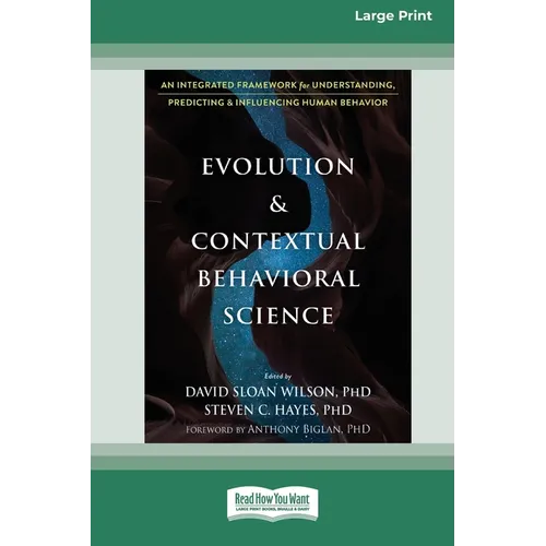 Evolution and Contextual Behavioral Science: An Integrated Framework for Understanding, Predicting, and Influencing Human Behavior [16pt Large Print E