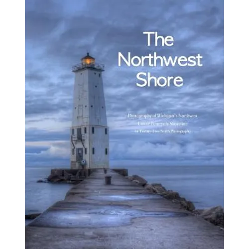 The Northwest Shore: Fine Art Photography of Michigan's Northwest Lower Peninsula Shoreline