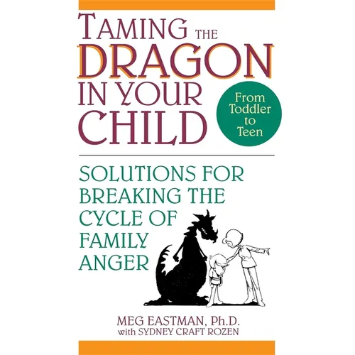Taming the Dragon in Your Child: Solutions for Breaking the Cycle of Family Anger