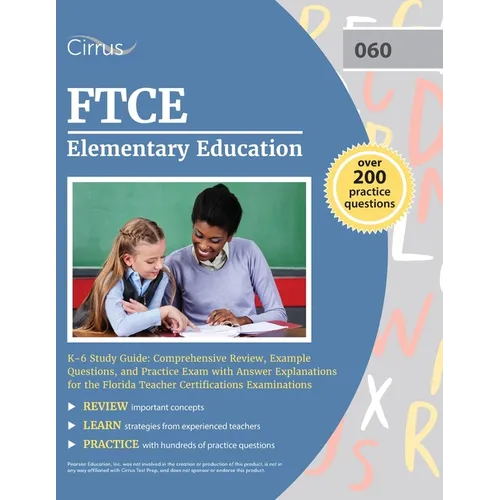 FTCE Elementary Education K-6 Study Guide: Comprehensive Review, Example Questions, and Practice Exam with Answer Explanations for the Florida Teacher