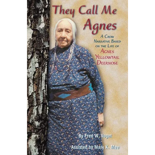They Call Me Agnes: Crow Narrative Based on the Life of Agnes Yellowtail Deernose, a
