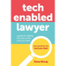 Tech Enabled Lawyer: A guide to making the most of the tools you have and spotting the tech you need