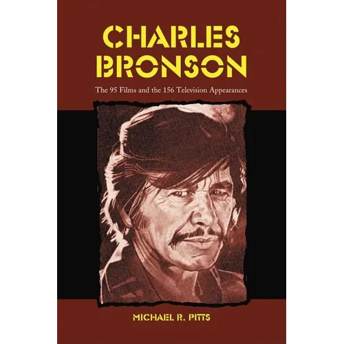 Charles Bronson: The 95 Films and the 156 Television Appearances