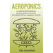 Aeroponics: The Ultimate Guide To Build Your Aeroponic System In Your Home, Bio Cultivation Of Fruits, Vegetables, And Herbs