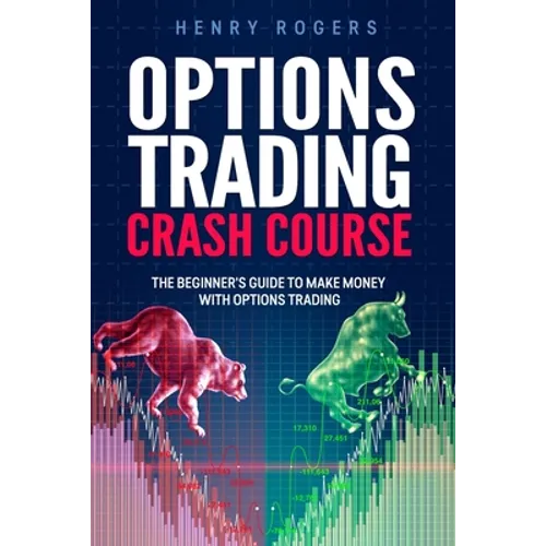 Options Trading Crash Course: The Beginner's Guide to Make Money with Options Trading