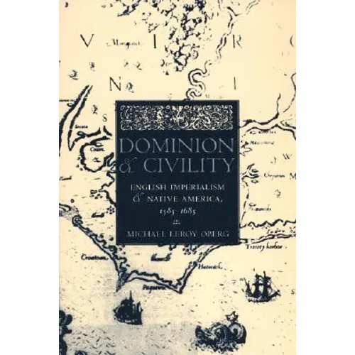 Dominion and Civility: English Imperialism, Native America, and the First American Frontiers, 1585-1685