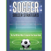 Soccer: Soccer Strategies: The Top 100 Best Ways To Improve Your Soccer Game