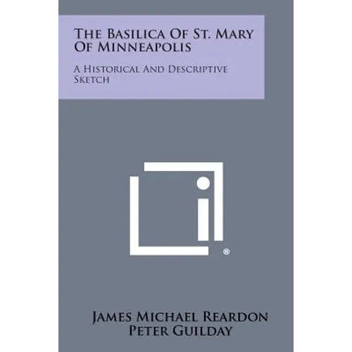 The Basilica Of St. Mary Of Minneapolis: A Historical And Descriptive Sketch
