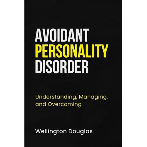 Avoidant Personality Disorder: Understanding, Managing, and Overcoming