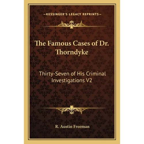 The Famous Cases of Dr. Thorndyke: Thirty-Seven of His Criminal Investigations V2