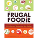 The Frugal Foodie Cookbook: 200 Gourmet Recipes for Any Budget