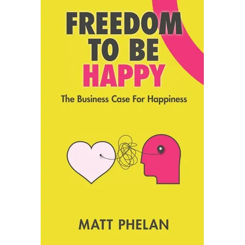 Freedom To Be Happy: The Business Case For Happiness