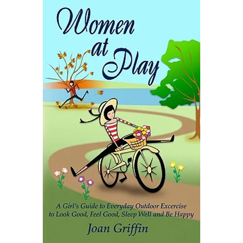 Women at Play: A girl's guide to everyday outdoor exercise to look good, feel good, sleep well and be happy.
