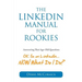 The LinkedIn Manual for Rookies: Answering the Age-Old Question: "Okay, I'm on LinkedIn ... NOW What Do I Do