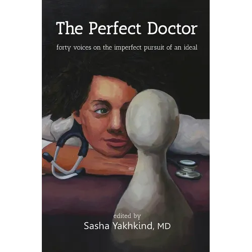 The Perfect Doctor: Forty Voices on the Imperfect Pursuit of an Ideal