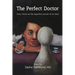 The Perfect Doctor: Forty Voices on the Imperfect Pursuit of an Ideal
