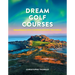 Dream Golf Courses: Remarkable Golf Courses Around the World