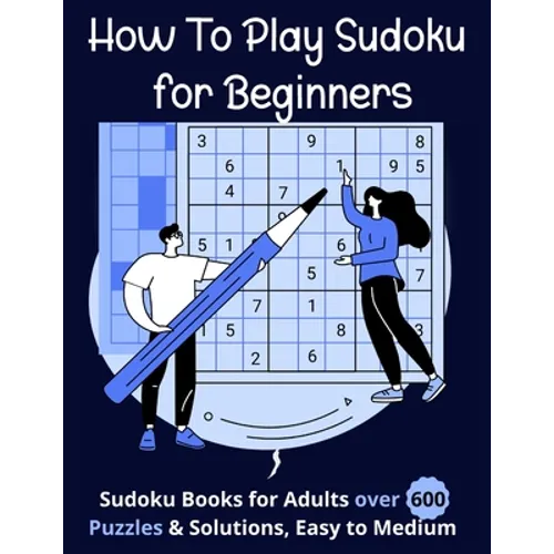 How To Play Sudoku for Beginners: Sudoku Books for Adults over 600 Puzzles & Solutions, Easy to Medium .