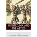 Montezuma and the Aztecs: The Life and Death of an Empire and Its Emperor