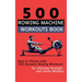 500 Rowing Machine Workouts Book: Row to Fitness with 500 Dynamic Rowing Workouts for Ultimate Strength and Cardio Mastery
