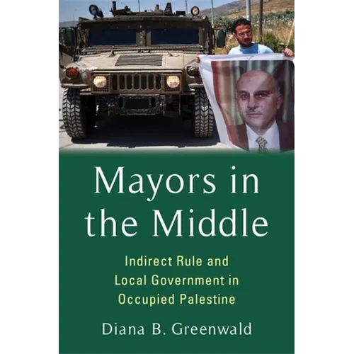 Mayors in the Middle: Indirect Rule and Local Government in Occupied Palestine