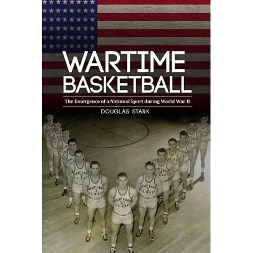 Wartime Basketball: The Emergence of a National Sport During World War II