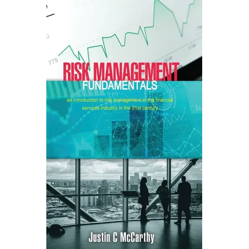 Risk Management Fundamentals: An introduction to risk management in the financial services industry in the 21st century