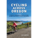 Cycling Across Oregon: Stories, Surprises & Revelations Along the State's Scenic Bikeways