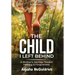 The Child I Left Behind: A Mother's Journey Toward Healing & Forgiveness