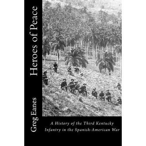 Heroes of Peace: A History of the Third Kentucky Infantry in the Spanish-American War