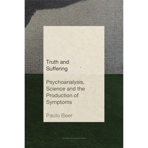Truth and Suffering: Psychoanalysis, Science and the Production of Symptoms