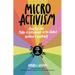 Micro Activism: How You Can Make a Difference in the World Without a Bullhorn