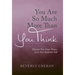 You Are So Much More Than You Think: Discover Your Inner Power, Love Your Authentic Self