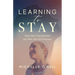 Learning to Stay: How God Transformed My Pain into His Purpose