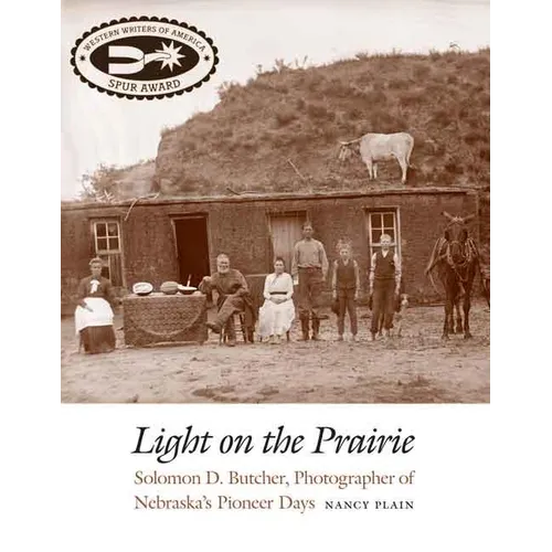 Light on the Prairie: Solomon D. Butcher, Photographer of Nebraska's Pioneer Days
