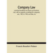 Company Law: A Practical Handbook For Lawyers And Business Men, With An Appendix Containing The Companies Acts, 1862 To 1900, And Rules, Etc