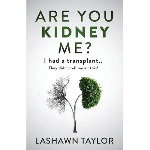 Are You Kidney Me?: I Had A Transplant.. They Didn't Tell Me All This!