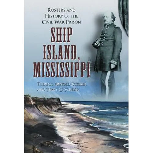 Ship Island, Mississippi: Rosters and History of the Civil War Prison