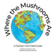 Where the Mushrooms Are: A Family's First Field Guide