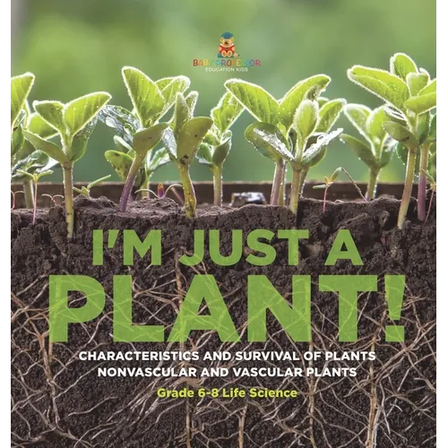 I'm Just a Plant! Characteristics and Survival of Plants Nonvascular and Vascular Plants Grade 6-8 Life Science