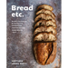 Bread Etc.: Recipes + Techniques for Baking with Sourdough, Yeasted Dough, Pizza Dough + More