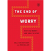 End of Worry: Why We Worry and How to Stop