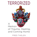 Terrorized: A Memoir of Trauma, Healing, and Coming Home