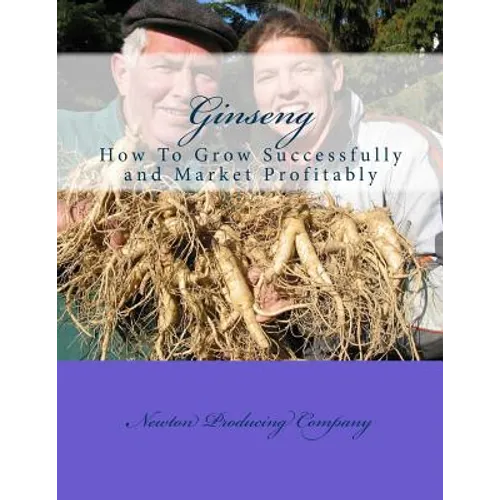 Ginseng: How To Grow Successfully and Market Profitably