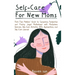 Self-Care for New Moms: First-Time Mothers' Guide to Conquering Postpartum and Finding Joyful Motherhood with Mindfulness Exercises, Self-Care Activit
