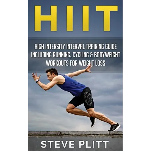 Hiit: High Intensity Interval Training Guide Including Running, Cycling & Bodyweight Workouts For Weight Loss