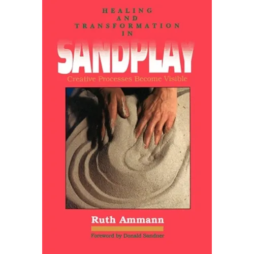 Healing and Transformation in Sandplay: Creative Processes Made Visible