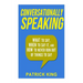 Conversationally Speaking: WHAT to Say, WHEN to Say It, and HOW to Never Run Out of Things to say