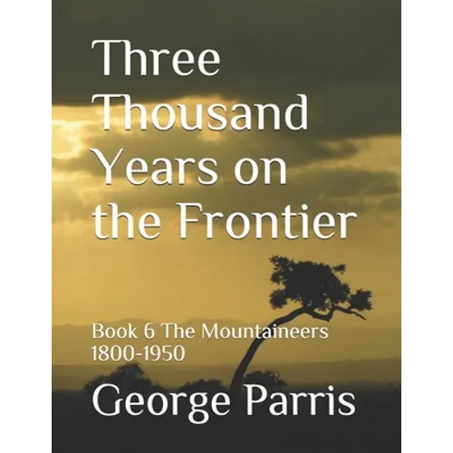 Three Thousand Years on the Frontier: Book 6 The Mountaineers 1800-1950